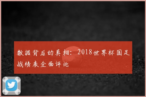 数据背后的真相：2018世界杯国足战绩表全面评论
