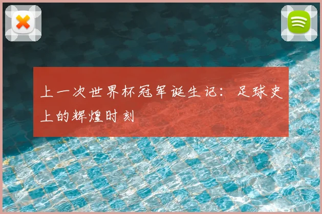 上一次世界杯冠军诞生记:足球史上的辉煌时刻