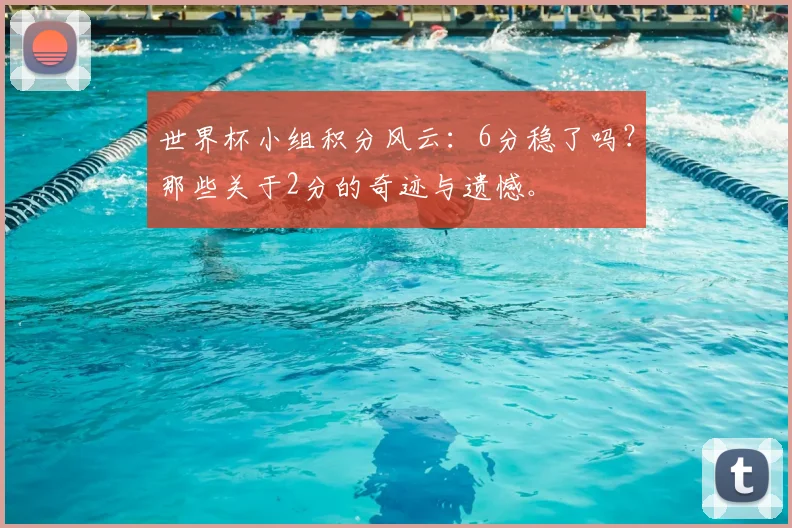 世界杯小组积分风云：6分稳了吗？那些关于2分的奇迹与遗憾。