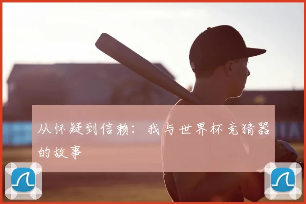 从怀疑到信赖:我与世界杯竞猜器的故事